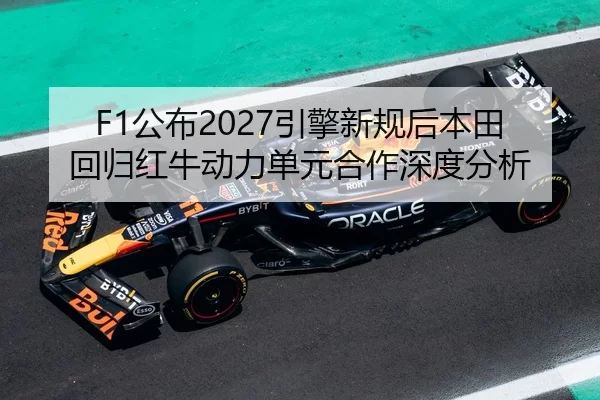 F1公布2027引擎新规后本田回归红牛动力单元合作深度分析